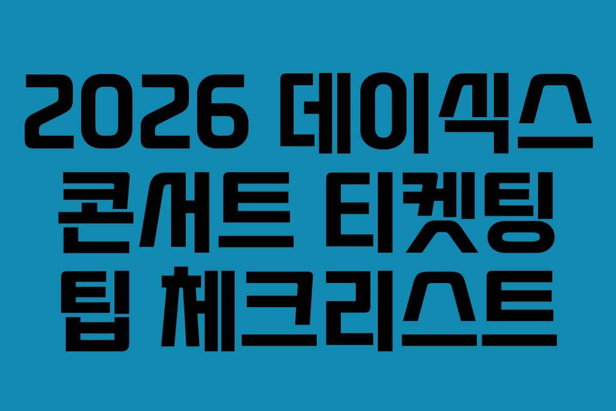 2026-데이식스-콘서트-티켓팅-팁-체크리스트