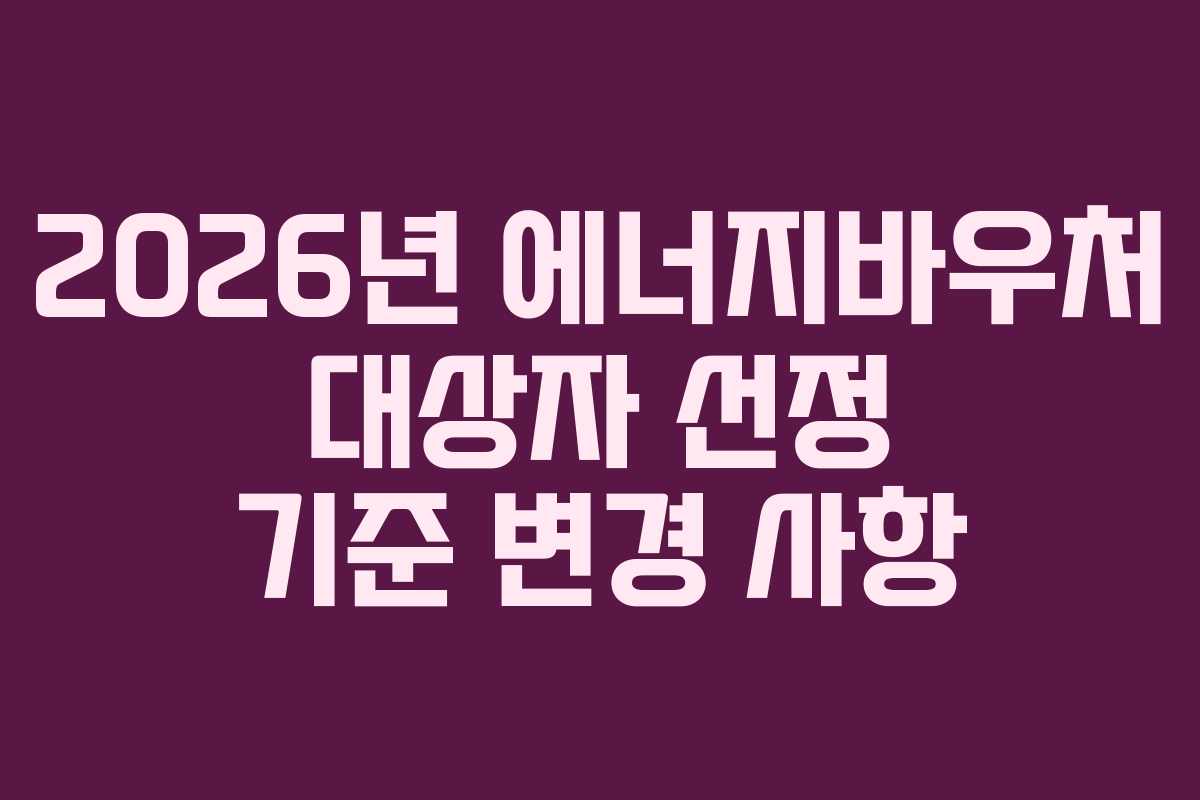 2026년-에너지바우처-대상자-선정-기준-변경-사항