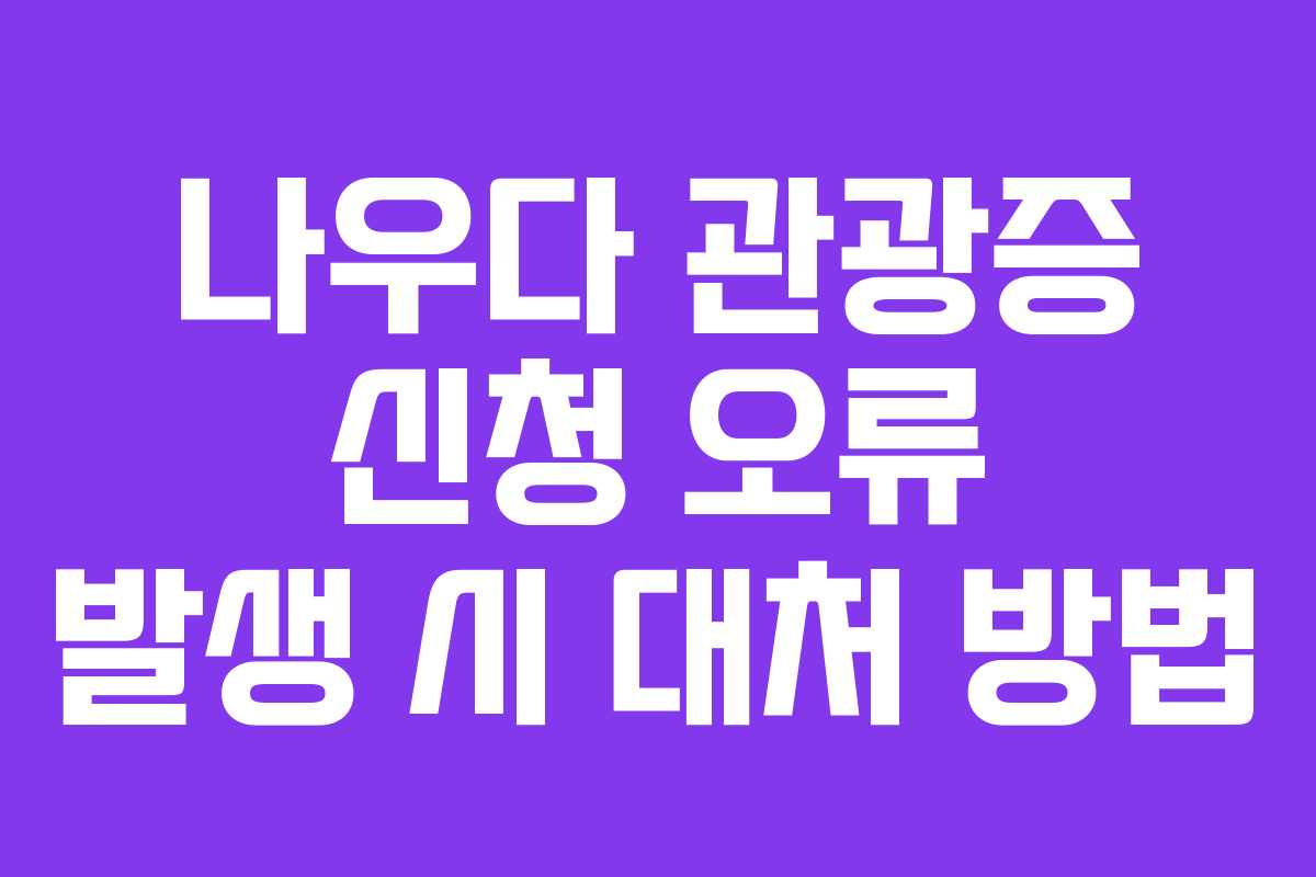 나우다-관광증-신청-오류-발생-시-대처-방법