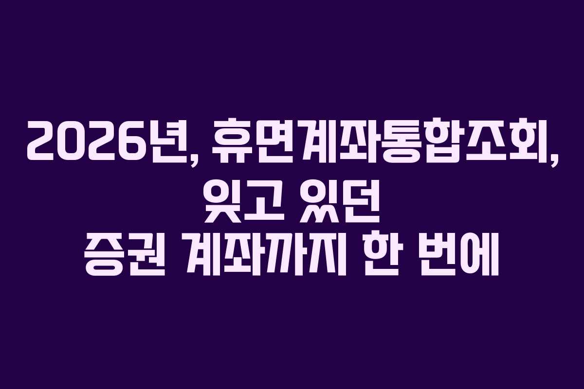 2026년,-휴면계좌통합조회,-잊고-있던-증권-계좌까지-한-번에