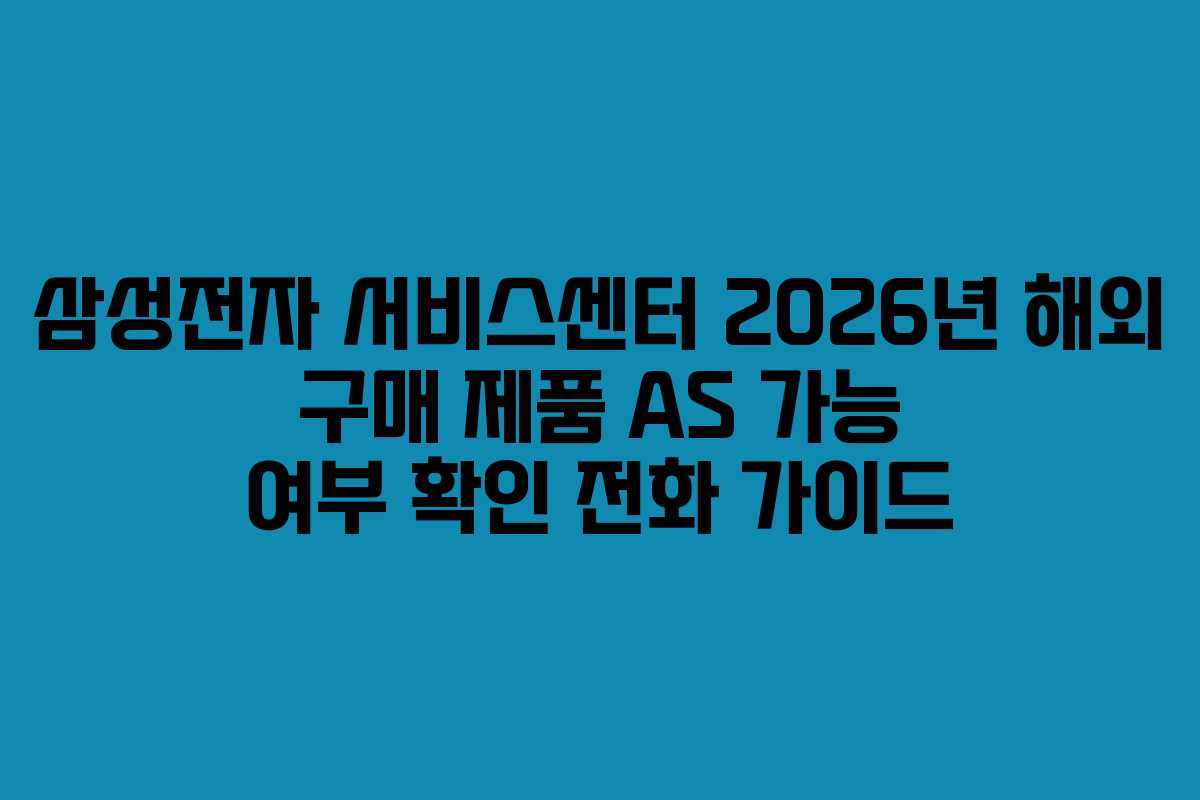 삼성전자-서비스센터-2026년-해외-구매-제품-AS-가능-여부-확인-전화-가이드
