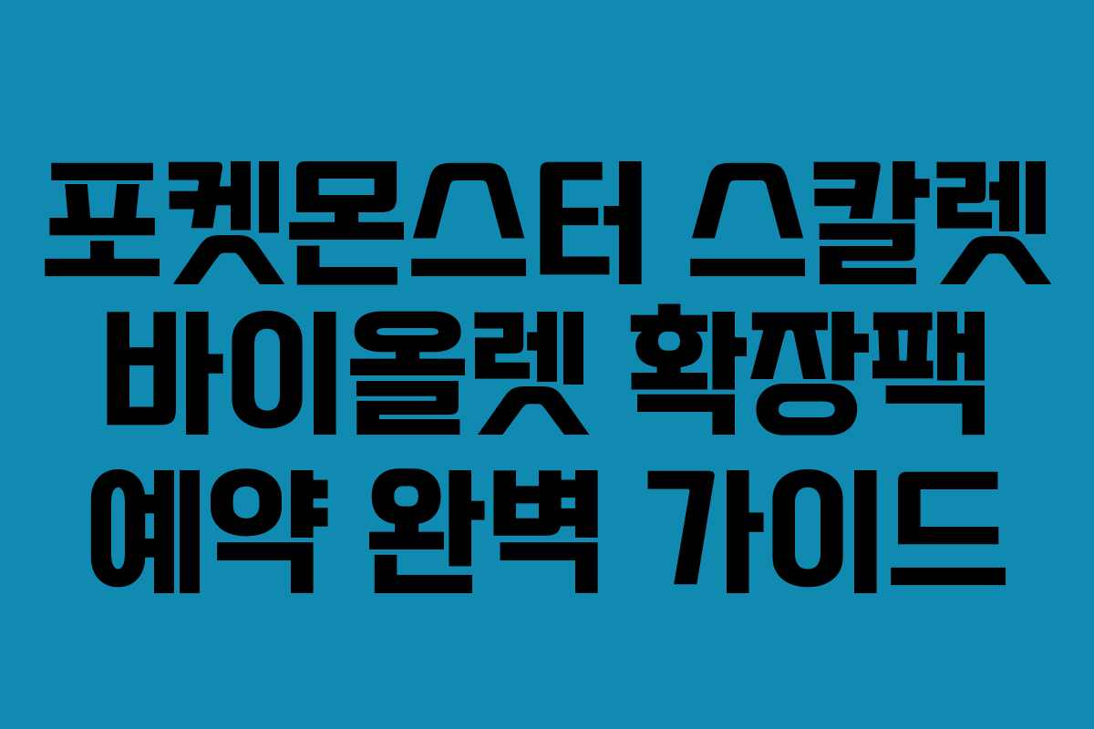 포켓몬스터-스칼렛-바이올렛-확장팩-예약-완벽-가이드