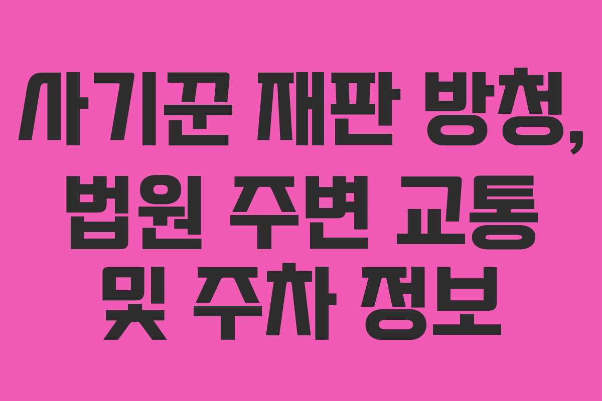사기꾼-재판-방청,-법원-주변-교통-및-주차-정보