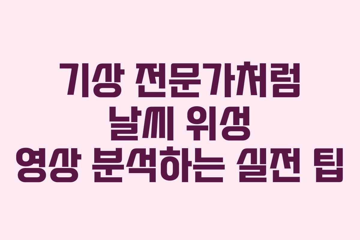 기상-전문가처럼-날씨-위성-영상-분석하는-실전-팁
