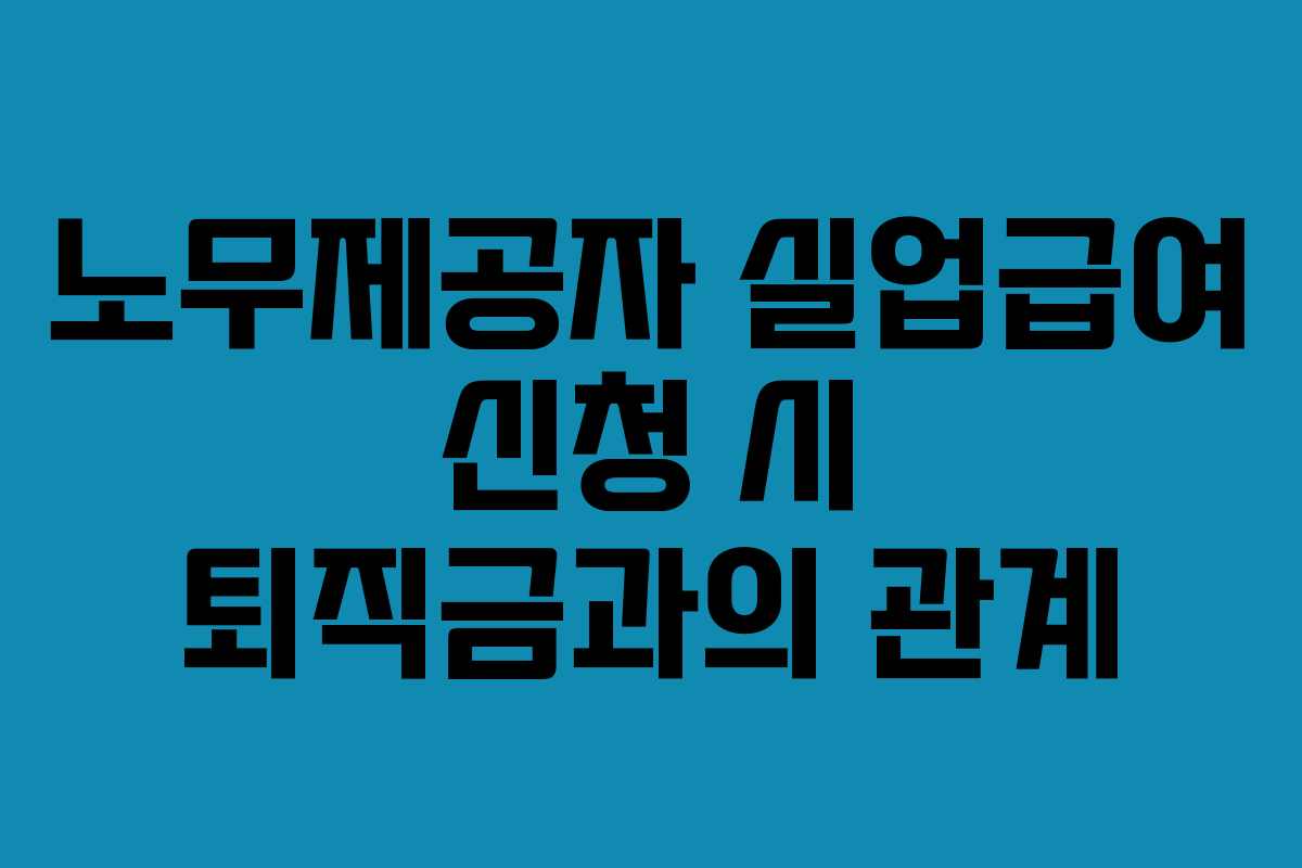 노무제공자-실업급여-신청-시-퇴직금과의-관계