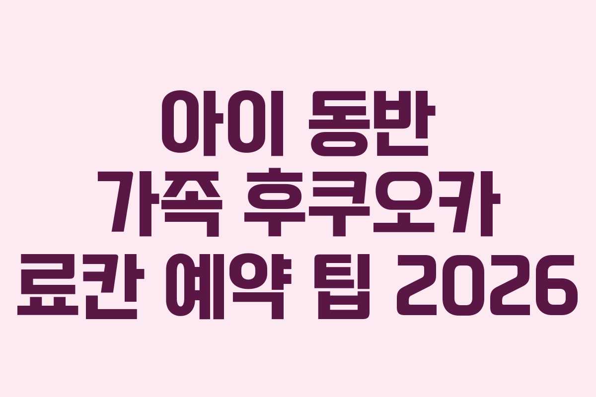 아이-동반-가족-후쿠오카-료칸-예약-팁-2026
