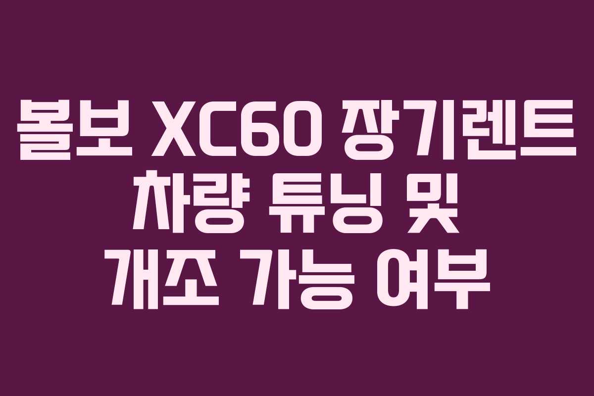 볼보-XC60-장기렌트-차량-튜닝-및-개조-가능-여부