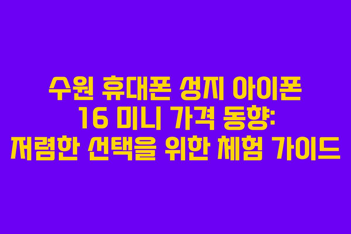 수원-휴대폰-성지-아이폰-16-미니-가격-동향-저렴한-선택을-위한-체험-가이드
