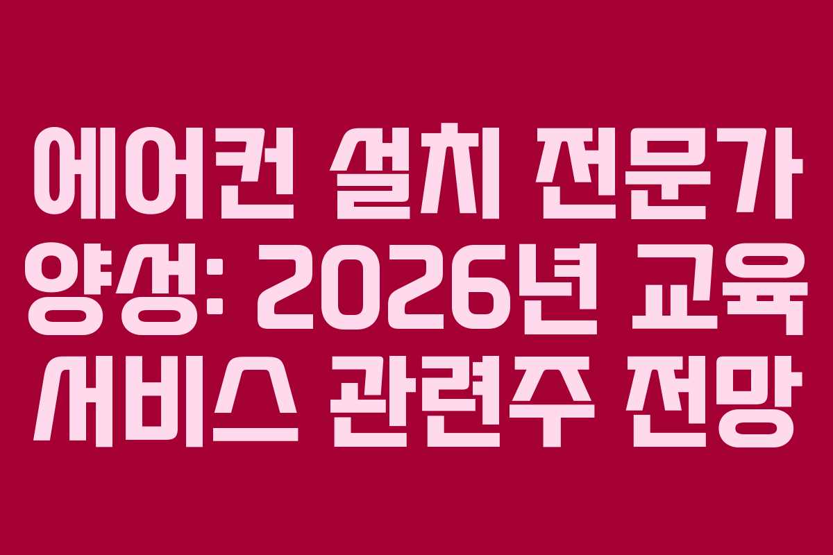 에어컨-설치-전문가-양성-2026년-교육-서비스-관련주-전망