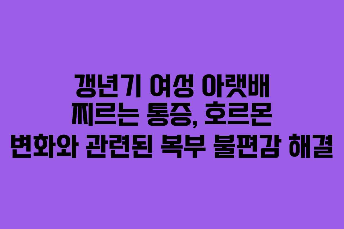 갱년기-여성-아랫배-찌르는-통증,-호르몬-변화와-관련된-복부-불편감-해결