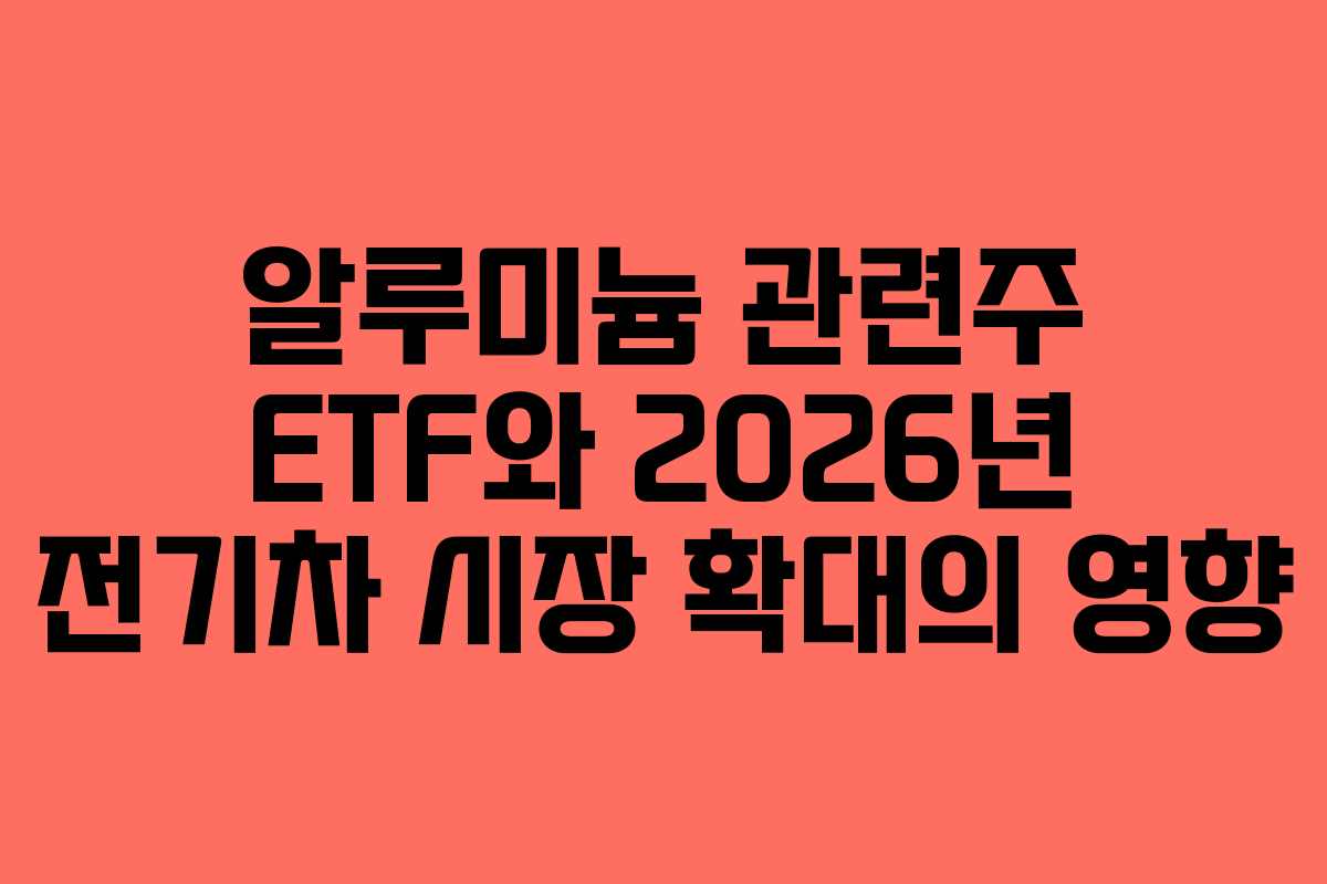 알루미늄-관련주-ETF와-2026년-전기차-시장-확대의-영향
