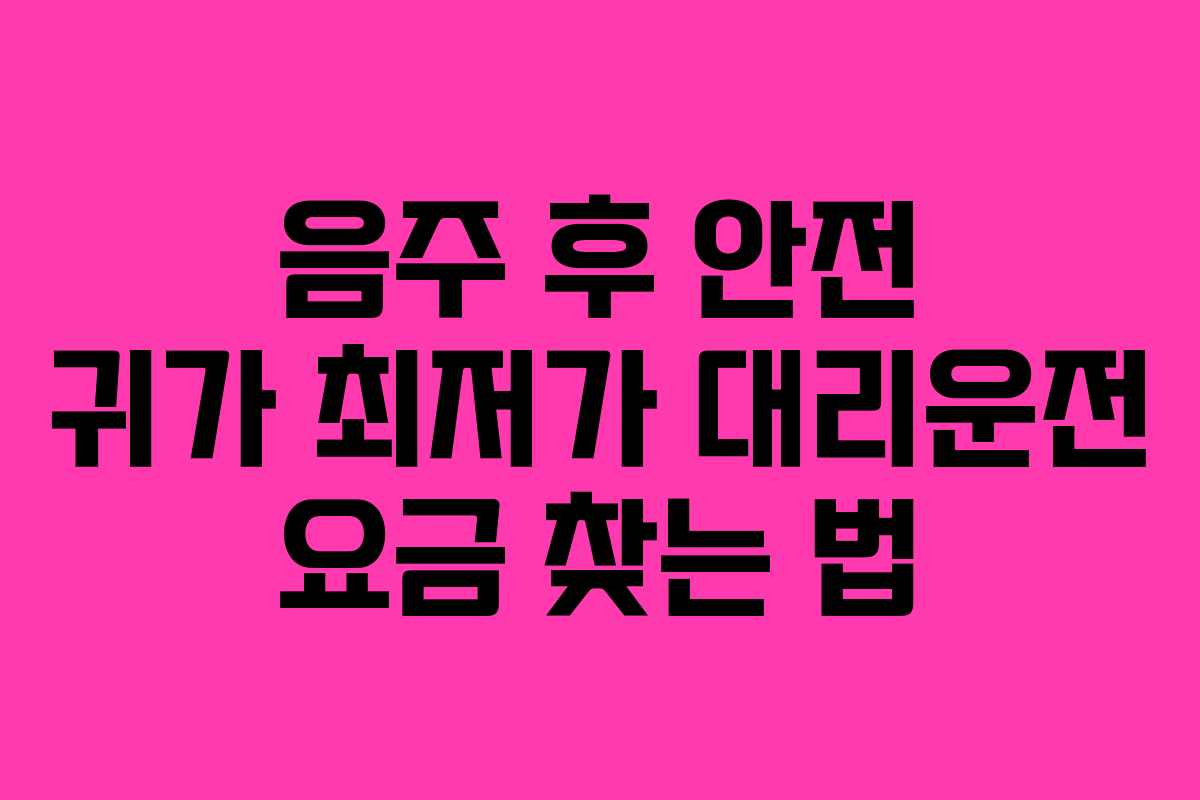 음주-후-안전-귀가-최저가-대리운전-요금-찾는-법