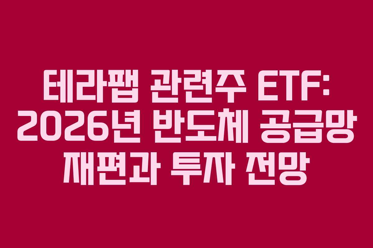 테라팹-관련주-ETF-2026년-반도체-공급망-재편과-투자-전망