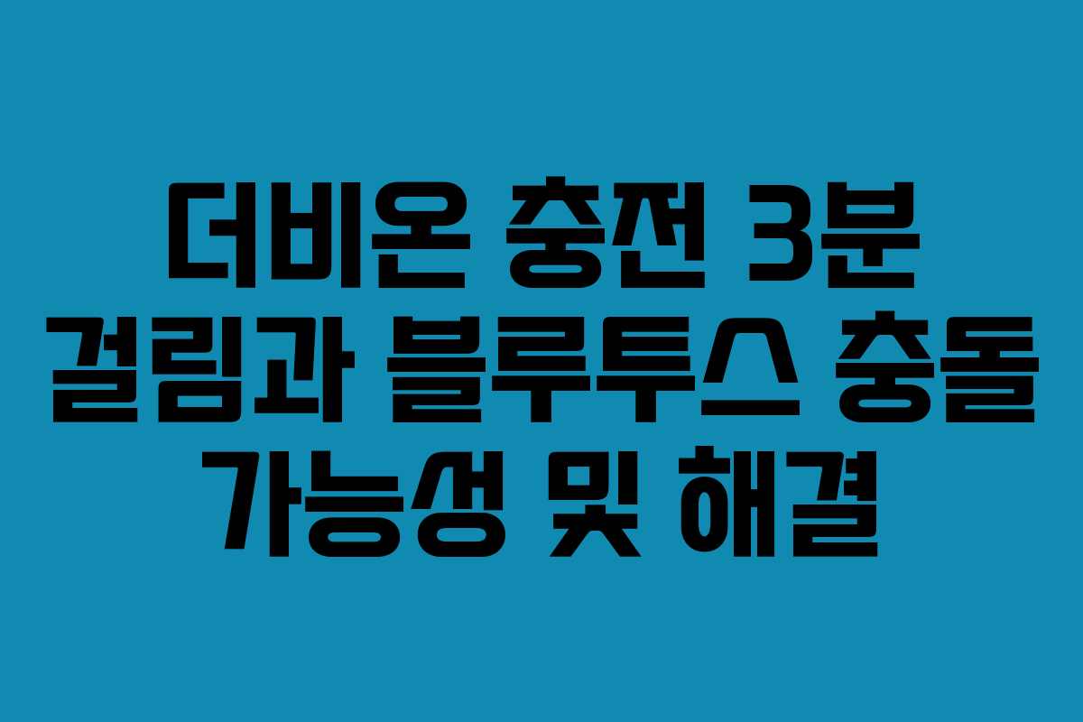더비온-충전-3분-걸림과-블루투스-충돌-가능성-및-해결
