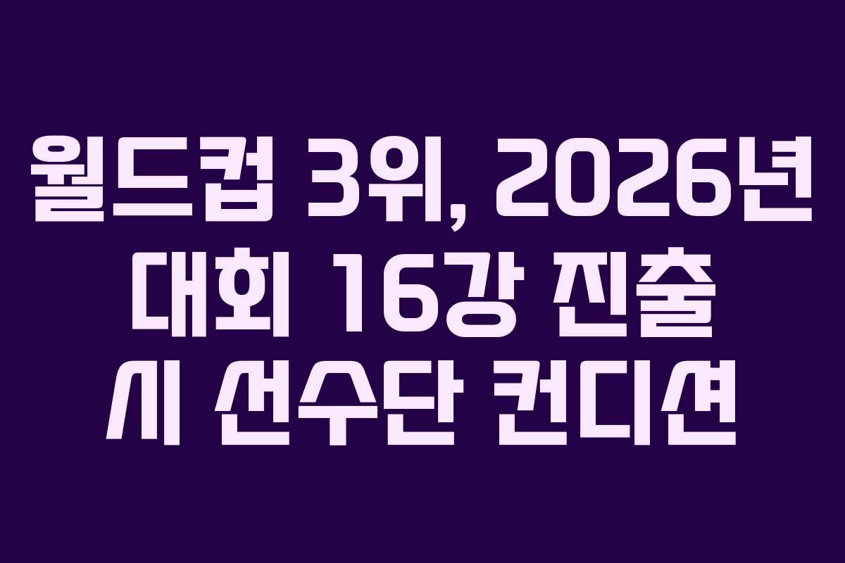월드컵-3위,-2026년-대회-16강-진출-시-선수단-컨디션