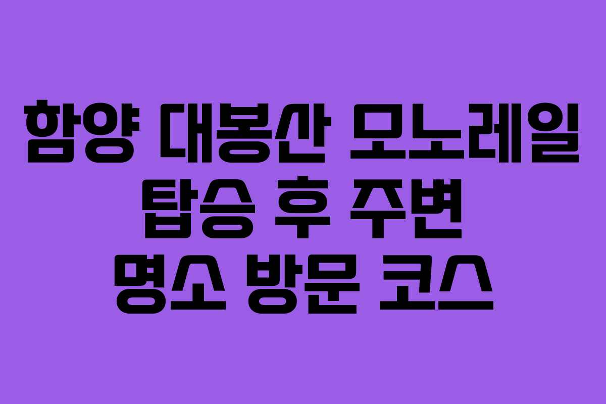 함양-대봉산-모노레일-탑승-후-주변-명소-방문-코스