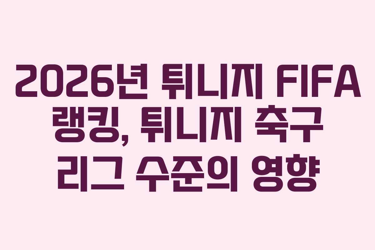 2026년-튀니지-FIFA-랭킹,-튀니지-축구-리그-수준의-영향