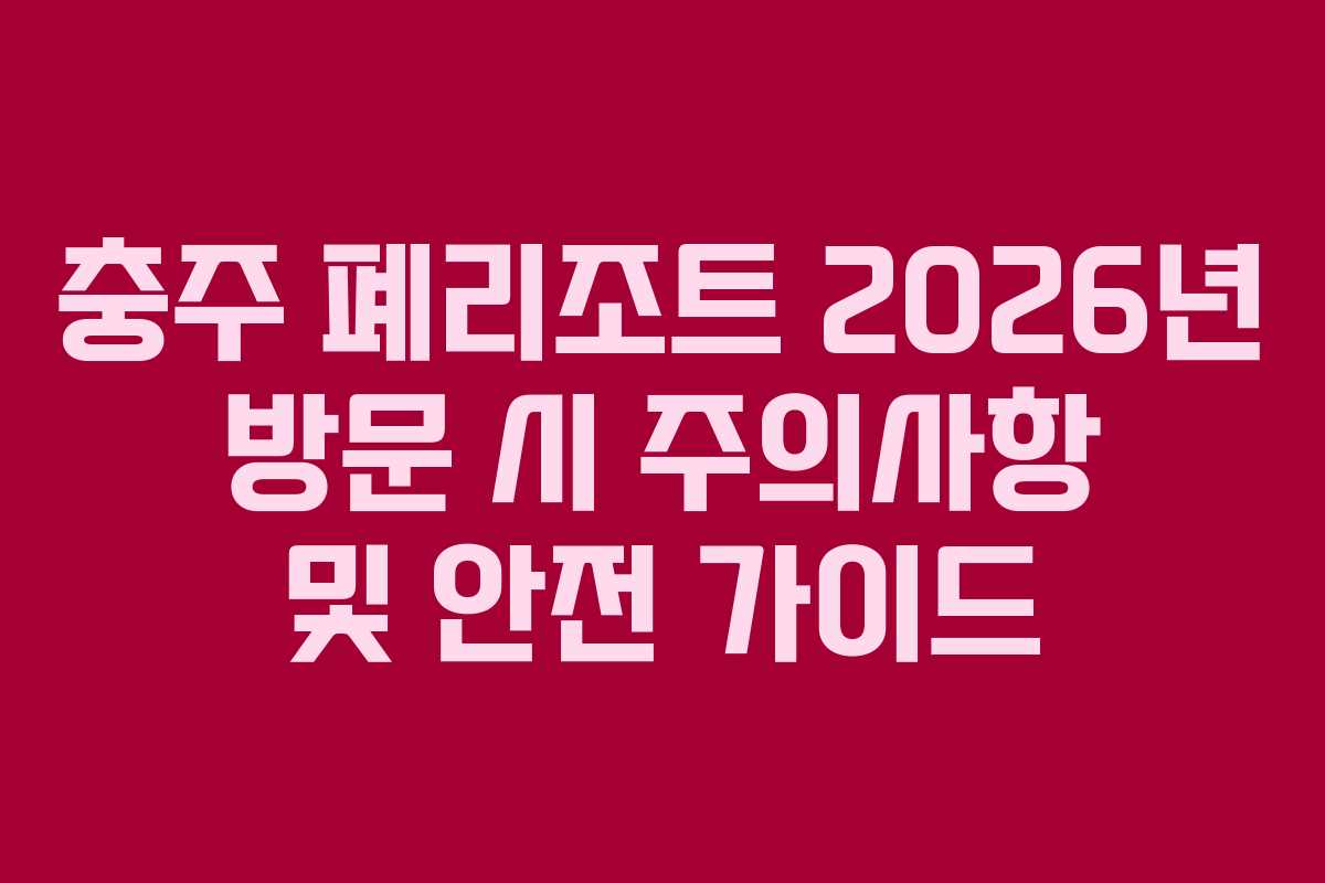 충주-폐리조트-2026년-방문-시-주의사항-및-안전-가이드